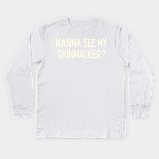 Wanna see my skin walker Kids Long Sleeve T-Shirt